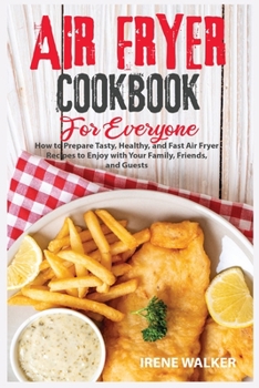 Paperback Air Fryer Cookbook for Everyone: How to Prepare Tasty, Healthy, and Fast Air Fryer Recipes to Enjoy with Your Family, Friends, and Guests Book