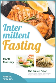 Paperback Intermittent Fasting 16/8 Mastery: The Bullet-Proof Program that Helped 3.479 Busy American People Gain a New Self Book