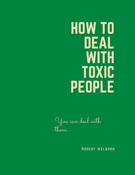 Paperback How to Deal with Toxic People: How to Recognize, Handle, Protect and detoxify from the Toxic people. Book