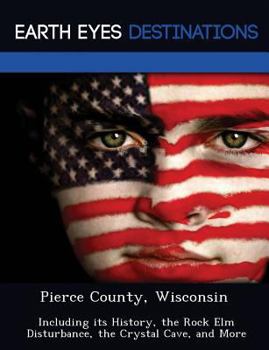 Paperback Pierce County, Wisconsin: Including Its History, the Rock ELM Disturbance, the Crystal Cave, and More Book