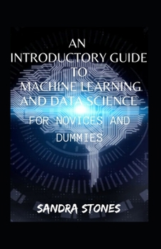 Paperback An Introductory Guide To Machine Learning And Data Science For Novices And Dummies Book