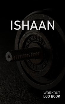 ISHAAN: Blank Daily Workout Log Book | Track Exercise Type, Sets, Reps, Weight, Cardio, Calories, Distance & Time | Space to Record Stretches, Warmup, ... First Name Initial I Dumbbell Cover