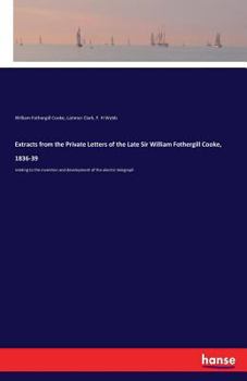 Paperback Extracts from the Private Letters of the Late Sir William Fothergill Cooke, 1836-39: relating to the invention and development of the electric telegra Book