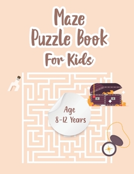 Maze Puzzle Book For Kids Age 8-12 Years: Maze Book for Kids 8-12 & Books of Mazes for Kids and Maze Puzzles for Kids also Kid Maze Activity Book with
