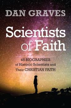 Paperback Scientists of Faith: 48 Biographies of Historic Scientists and Their Christian Faith Book