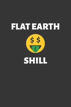 Flat Earth Shill Notebook: Lined Journal, 120 Pages, 6 x 9, Affordable Gift Journal Matte Finish