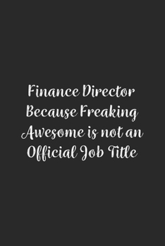 Finance Director Because Freaking Awesome is not an Official Job Title.: Lined Notebook / Journal Gift, 100 Pages, 6x9, Soft Cover, Matte Finish