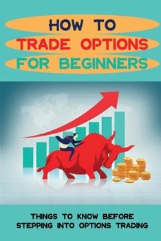 Paperback How To Trade Options For Beginners: Things To Know Before Stepping Into Options Trading: Binary Options Book