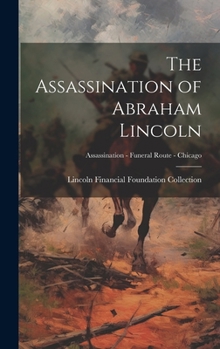 Hardcover The Assassination of Abraham Lincoln; Assassination - Funeral Route - Chicago Book