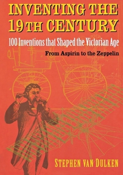 Paperback Inventing the 19th Century: 100 Inventions That Shaped the Victorian Age, from Aspirin to the Zeppelin Book