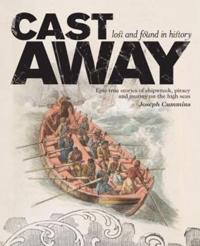 Paperback Cast Away: Lost and Found in History: Epic True Stories of Shipwreck, Piracy and Mutiny on the High Seas Book