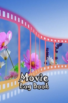 Movie Log Book: Journal Notebook Film Review & Keep Track A Record of All The Movies You Have Watched For Movie Lovers Flowers Cover
