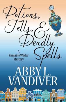 Potions, Tells, & Deadly Spells (A Romaine Wilder Mystery)