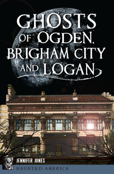 Paperback Ghosts of Ogden, Brigham City and Logan Book