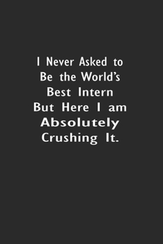 Paperback I never asked to be the World's Best Intern: Lined Notebook (110 Pages 6" x 9" ) Book