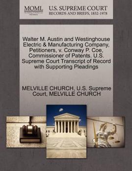 Paperback Walter M. Austin and Westinghouse Electric & Manufacturing Company, Petitioners, V. Conway P. Coe, Commissioner of Patents. U.S. Supreme Court Transcr Book