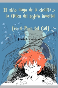 Paperback El niño mago de la cicatriz y la Orden del pájaro inmortal (en el Poyo del Cid): Parodia de la quinta parte. [Spanish] Book