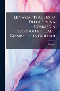 Paperback Le Varianti Al Testo Della Divina Commedia Escongitate Dal ... Giambattista Giuliani [Italian] Book