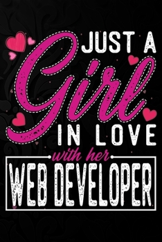 Paperback Just A Girl In Love With Her Web Developer: Cute Valentine's day or anniversary notebook for a girl whose boyfriend or husband is an awesome Web Devel Book