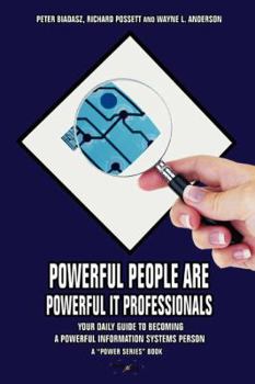 Paperback Powerful People Are Powerful It Professionals: Your Daily Guide to Becoming a Powerful Information Systems Person Book