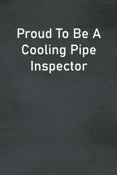 Proud To Be A Cooling Pipe Inspector: Lined Notebook For Men, Women And Co Workers