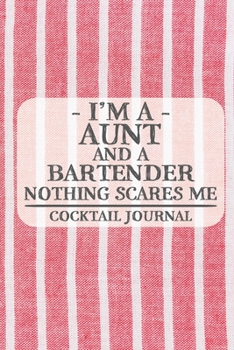 I'm a Aunt and a Bartender Nothing Scares Me Cocktail Journal: Blank Cocktail Journal to Write in for Women, Bartenders, Alcohol Drink Log, Document ... for Women, Wife, Mom, Aunt (6x9 120 pages)