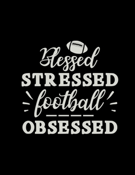 Paperback Blessed Stressed Football Obsessed: Football Coach Binder - 2019-2020 Youth Coaching Notebook, Blank Field Pages, Calendar, Game Statistics, Roster - Book