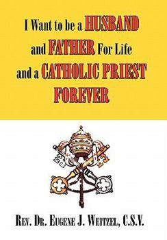 Paperback I Want to be a Husband and Father For Life and a Catholic Priest Forever Book