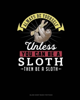Paperback Always Be Yourself Unless You Can Be A Sloth Then Be A Sloth: Blank Sheet Music for Piano Book