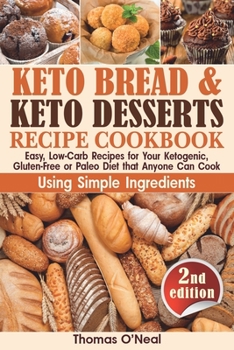 Paperback Keto Bread and Keto Desserts Recipe Cookbook: Easy, Low-Carb Recipes for Your Ketogenic, Gluten-Free or Paleo Diet that Anyone Can Cook Using Simple I Book