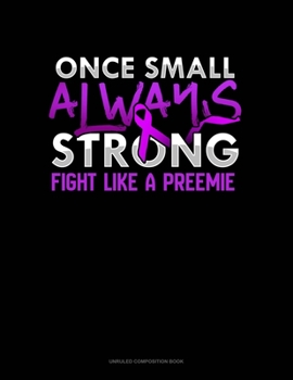 Once Small Always Strong Fight Like A Preemie: Unruled Composition Book
