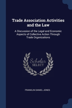 Paperback Trade Association Activities and the Law: A Discussion of the Legal and Economic Aspects of Collective Action Through Trade Organizations Book