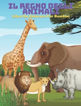 Paperback IL REGNO DEGLI ANIMALI - Libro Da Colorare Per Bambini [Italian] Book