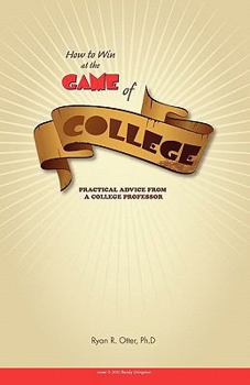 Paperback How to Win at the Game of College: Practical Advice from a College Professor Book