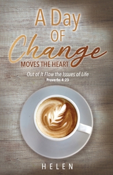 Paperback A Day of Change Moves the Heart: Out of It Flow the Issues of Life, Proverbs 4:23 Book