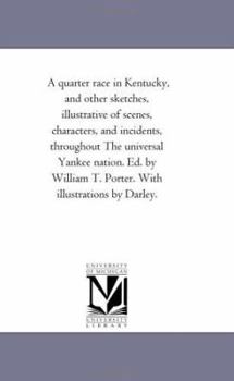 Paperback A Quarter Race in Kentucky, and Other Sketches, Illustrative of Scenes, Characters, and Incidents, Throughout the Universal Yankee Nation. Ed. by Wi Book