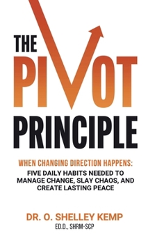 The Pivot Principle: When Changing Direction Happens, Five Daily Habits Needed to Manage Change, Slay Chaos, and Create Lasting Peace