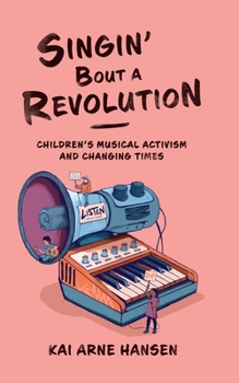 Hardcover Singin' Bout a Revolution: Children's Musical Activism and Changing Times Book