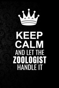 Paperback Keep Calm and Let the Zoologist Handle It: 6*9 Inch 100 Pages Zoologist Blanked Lined Journal / Notebooks as Gift for Your friend, coworker, Spouse, D Book