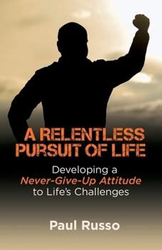 Paperback A Relentless Pursuit of Life: Developing a Never-Give-Up Attitude to Life's Challenges Book