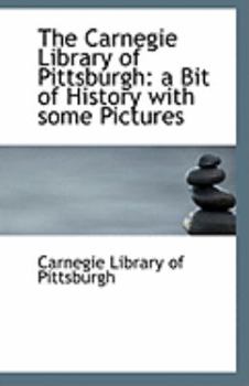 Paperback The Carnegie Library of Pittsburgh: A Bit of History with Some Pictures Book