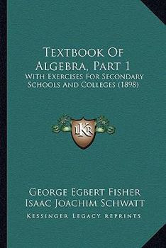 Paperback Textbook Of Algebra, Part 1: With Exercises For Secondary Schools And Colleges (1898) Book