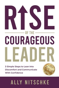 Paperback Rise Of The Courageous Leader: 3 simple steps to lean into discomfort and communicate with confidence. Book