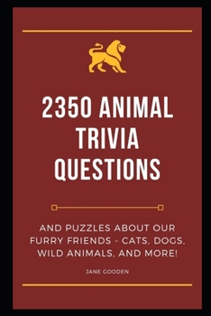 2350 Animal Trivia Questions and Puzzles about our Furry Friends - Cats, Dogs, Wild Animals, and More!