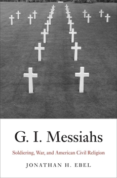Hardcover G.I. Messiahs: Soldiering, War, and American Civil Religion Book