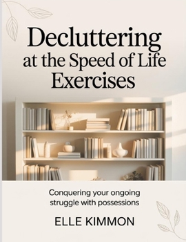 Paperback Dcluttering At The Speed Of Life Exercises: Conquering your ongoing struggle with possessions Book