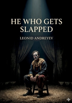 He Who Gets Slapped: by Leonid Andreyev