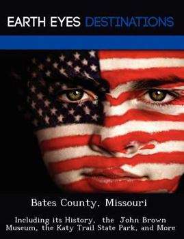 Paperback Bates County, Missouri: Including Its History, the John Brown Museum, the Katy Trail State Park, and More Book