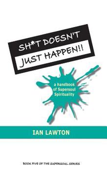 Paperback Sh*t Doesn't Just Happen!!: a handbook of Supersoul Spirituality Book