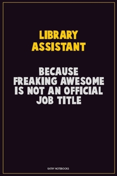 Paperback Library Assistant, Because Freaking Awesome Is Not An Official Job Title: Career Motivational Quotes 6x9 120 Pages Blank Lined Notebook Journal Book